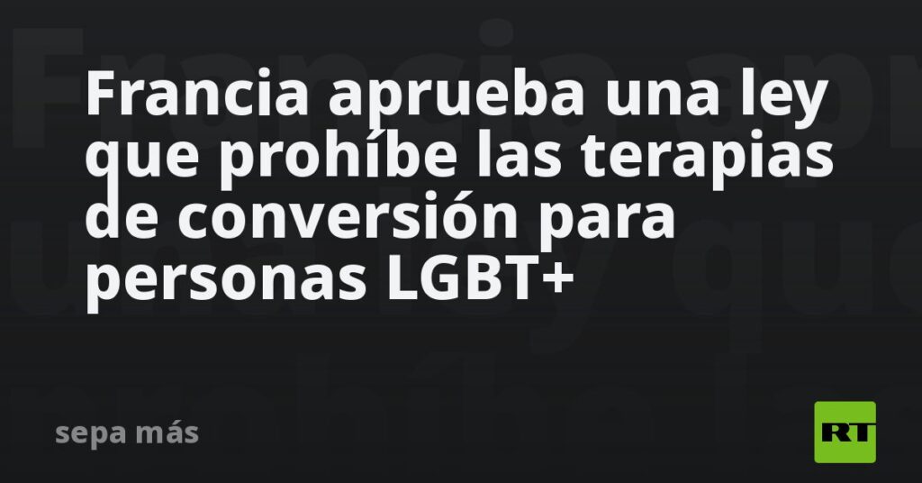 Francia aprueba una ley que prohíbe las terapias de conversión para personas LGBT+