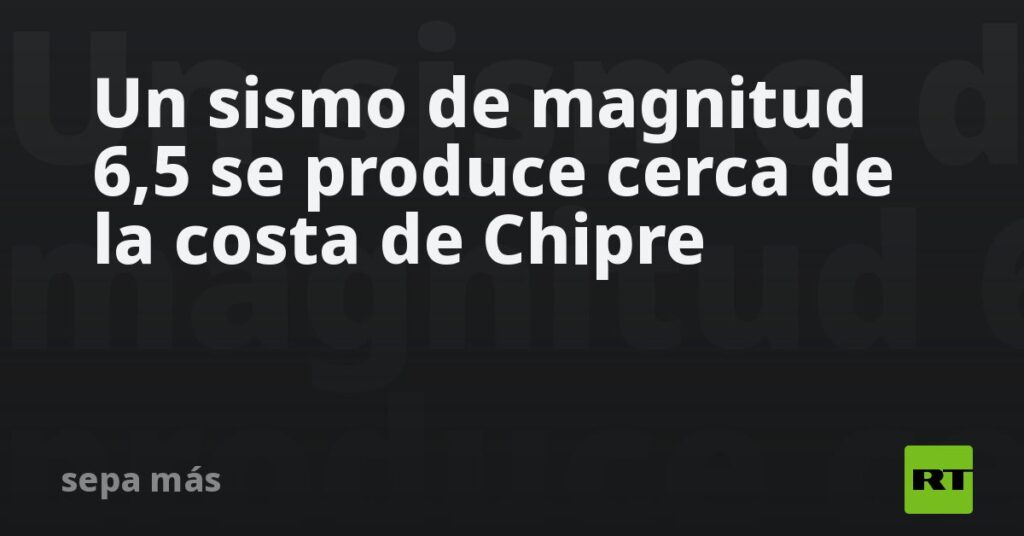 Un sismo de magnitud 6,5 se produce cerca de la costa de Chipre