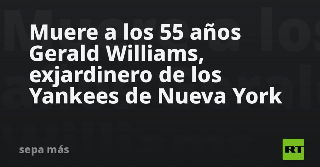Muere a los 55 años Gerald Williams, exjardinero de los Yankees de Nueva York