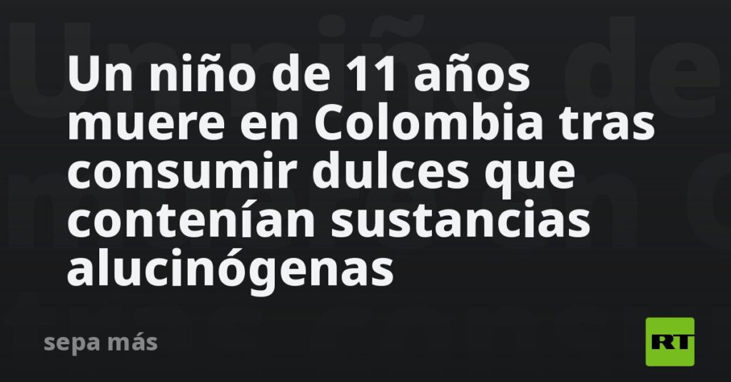 Un niño de 11 años muere en Colombia tras consumir dulces que contenían sustancias alucinógenas